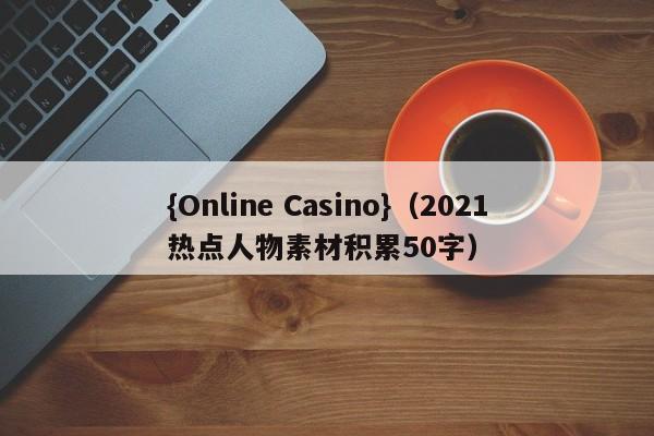 {Online Casino}(2021热点人物素材积累50字)